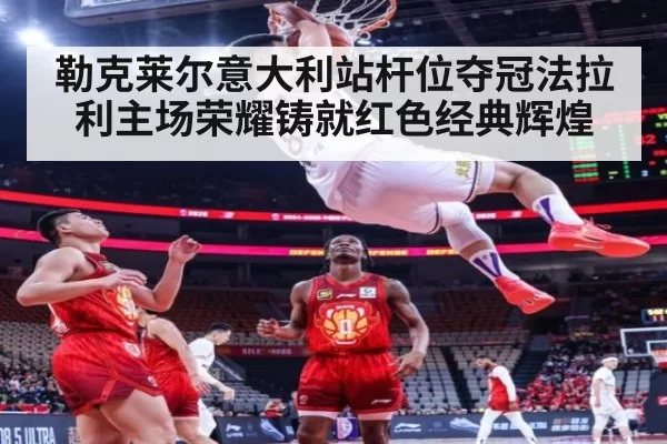 勒克莱尔意大利站杆位夺冠法拉利主场荣耀铸就红色经典辉煌