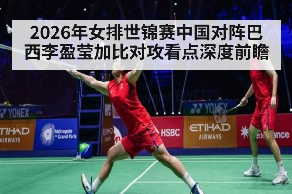2026年女排世锦赛中国对阵巴西李盈莹加比对攻看点深度前瞻